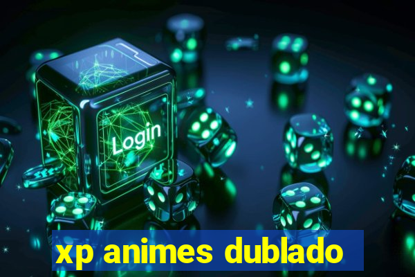 xp animes dublado